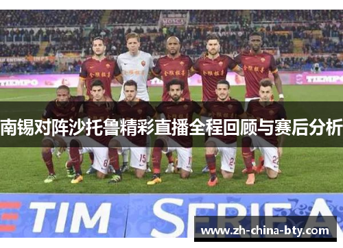 南锡对阵沙托鲁精彩直播全程回顾与赛后分析
