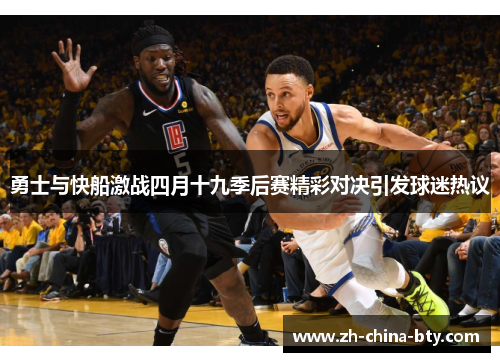勇士与快船激战四月十九季后赛精彩对决引发球迷热议