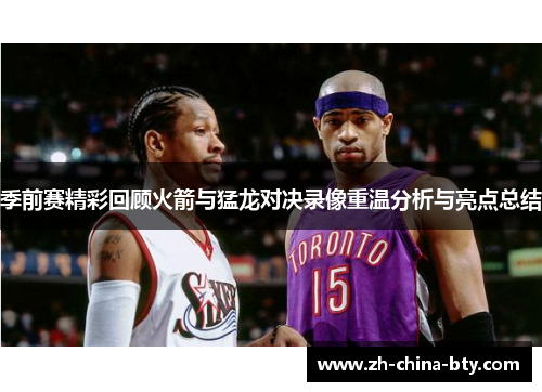季前赛精彩回顾火箭与猛龙对决录像重温分析与亮点总结